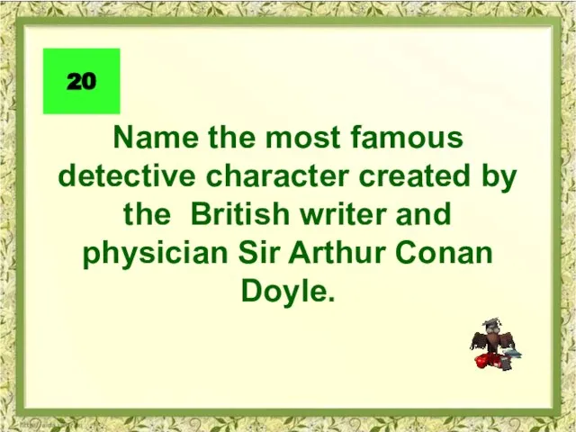 20 Name the most famous detective character created by the British writer