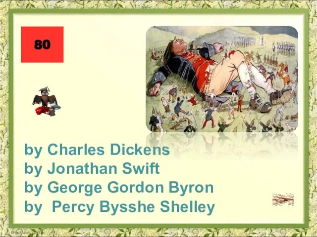 by Charles Dickens by Jonathan Swift by George Gordon Byron by Percy Bysshe Shelley 80