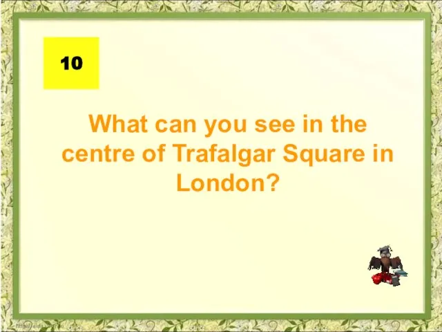 What can you see in the centre of Trafalgar Square in London? 10
