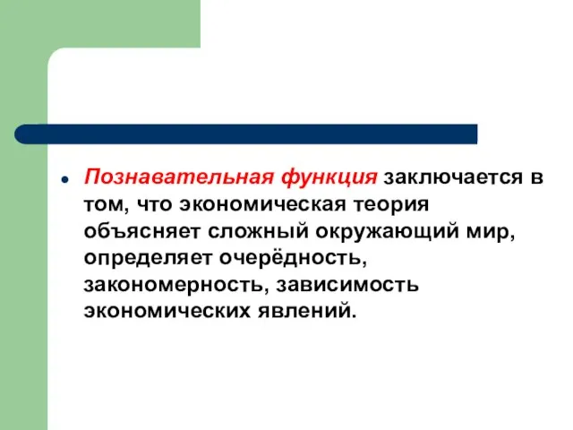 Познавательная функция заключается в том, что экономическая теория объясняет сложный окружающий мир,