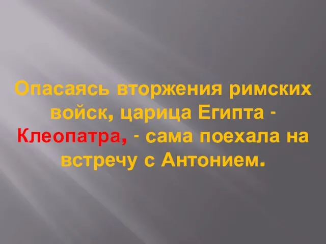 Опасаясь вторжения римских войск, царица Египта - Клеопатра, - сама поехала на встречу с Антонием.