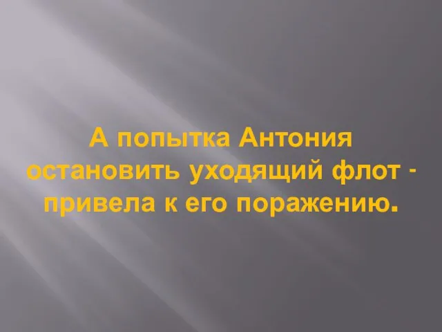 А попытка Антония остановить уходящий флот - привела к его поражению.