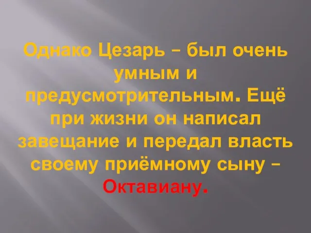 Однако Цезарь – был очень умным и предусмотрительным. Ещё при жизни он