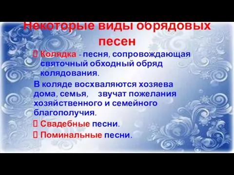 Некоторые виды обрядовых песен Колядка - песня, сопровождающая святочный обходный обряд колядования.