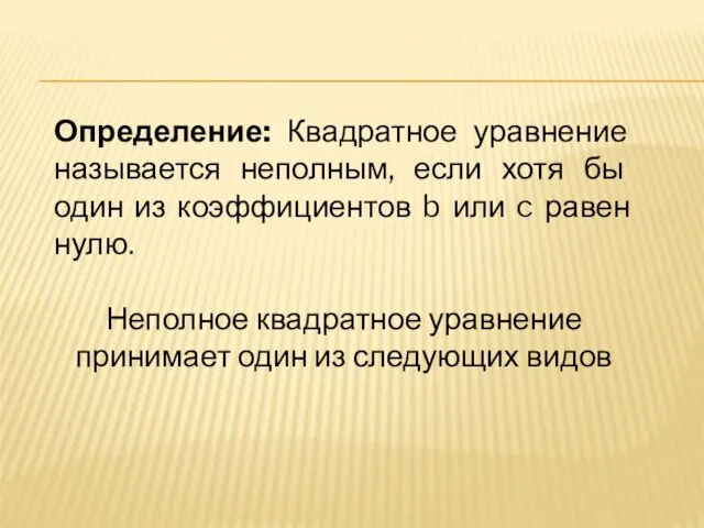 Определение: Квадратное уравнение называется неполным, если хотя бы один из коэффициентов b