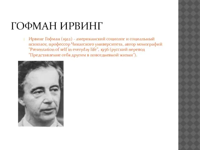 ГОФМАН ИРВИНГ Ирвинг Гофман (1922) - американский социолог и социальный психолог, профессор