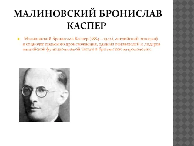 МАЛИНОВСКИЙ БРОНИСЛАВ КАСПЕР Малиновский Бронислав Каспер (1884—1942), английский этнограф и социолог польского