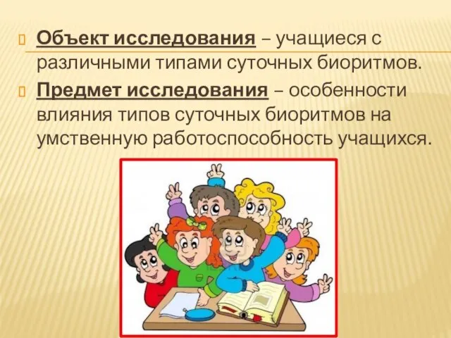 Объект исследования – учащиеся с различными типами суточных биоритмов. Предмет исследования –