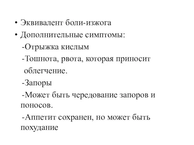 Эквивалент боли-изжога Дополнительные симптомы: -Отрыжка кислым -Тошнота, рвота, которая приносит облегчение. -Запоры