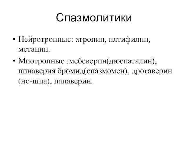 Спазмолитики Нейротропные: атропин, плтифилин, метацин. Миотропные :мебеверин(дюспаталин), пинаверия бромид(спазмомен), дротаверин(но-шпа), папаверин.