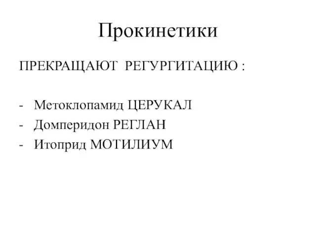 Прокинетики ПРЕКРАЩАЮТ РЕГУРГИТАЦИЮ : - Метоклопамид ЦЕРУКАЛ - Домперидон РЕГЛАН - Итоприд МОТИЛИУМ