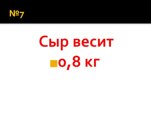 №7 Сыр весит 0,8 кг