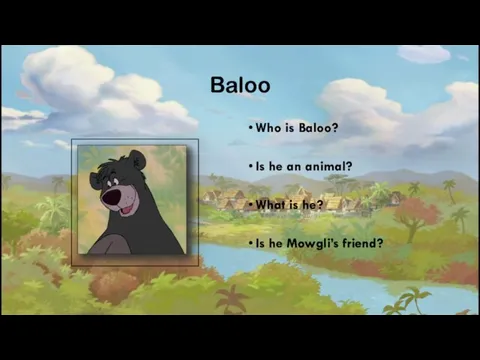 Baloo Who is Baloo? Is he an animal? What is he? Is he Mowgli’s friend?