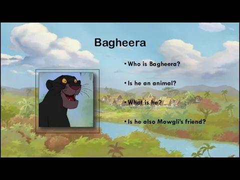 Bagheera Who is Bagheera? Is he an animal? What is he? Is he also Mowgli’s friend?