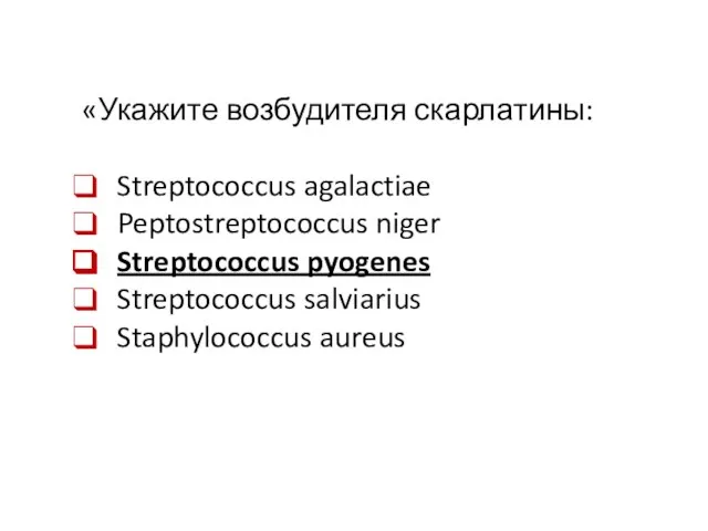 «Укажите возбудителя скарлатины: Streptococcus agalactiae Peptostreptococcus niger Streptococcus pyogenes Streptococcus salviarius Staphylococcus aureus