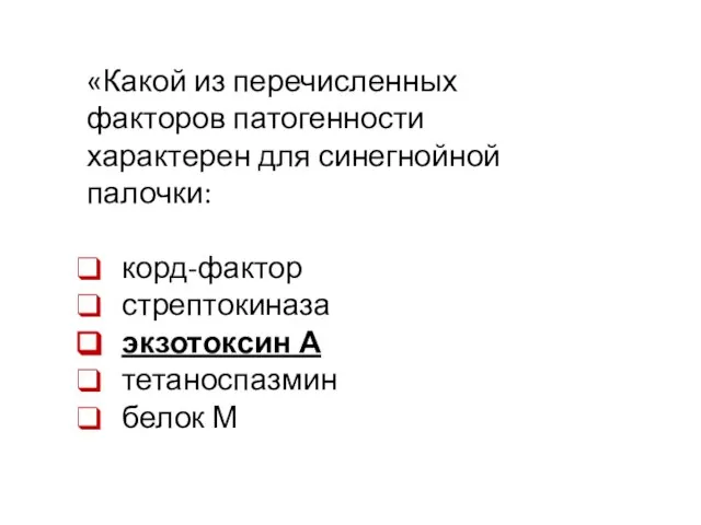 «Какой из перечисленных факторов патогенности характерен для синегнойной палочки: корд-фактор стрептокиназа экзотоксин А тетаноспазмин белок М