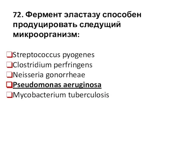 72. Фермент эластазу способен продуцировать следущий микроорганизм: Streptococcus pyogenes Clostridium perfringens Neisseria
