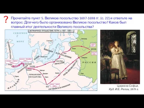 Прочитайте пункт 5. Великое посольство 1697-1698 гг. (с. 22) и ответьте на