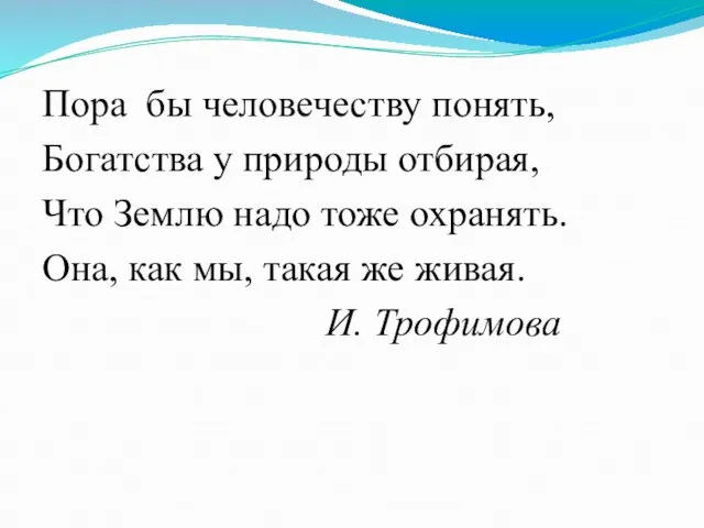 Пора бы человечеству понять, Богатства у природы отбирая, Что Землю надо тоже