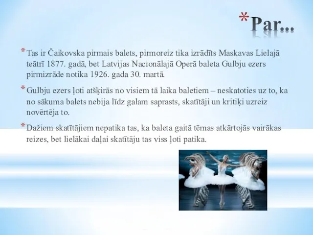 Tas ir Čaikovska pirmais balets, pirmoreiz tika izrādīts Maskavas Lielajā teātrī 1877.
