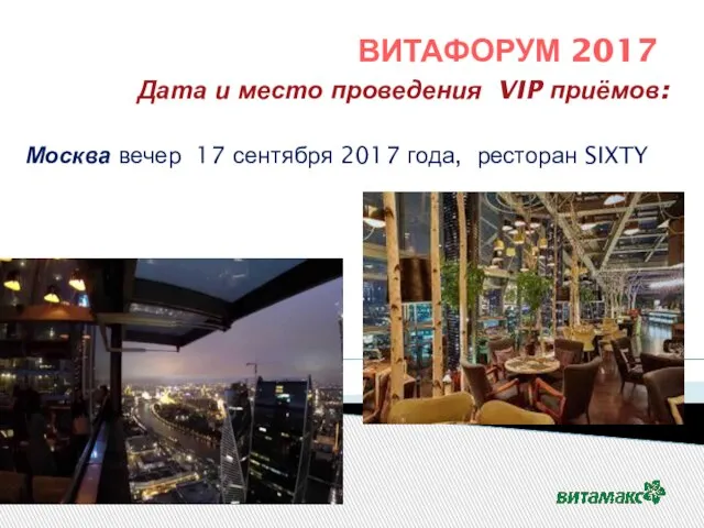 ВИТАФОРУМ 2017 Дата и место проведения VIP приёмов: Москва вечер 17 сентября 2017 года, ресторан SIXTY