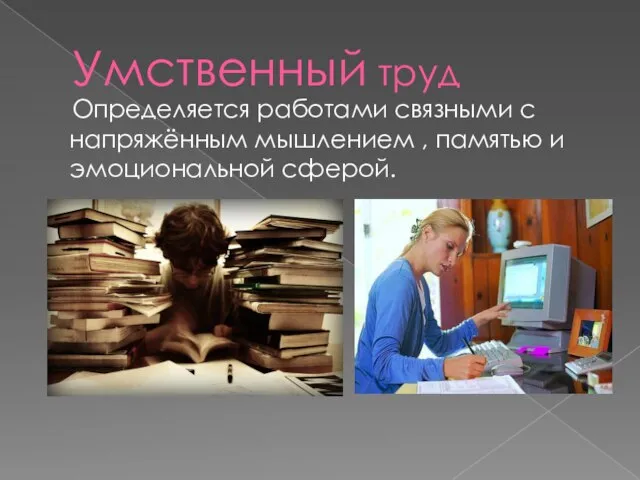 Умственный труд Определяется работами связными с напряжённым мышлением , памятью и эмоциональной сферой.