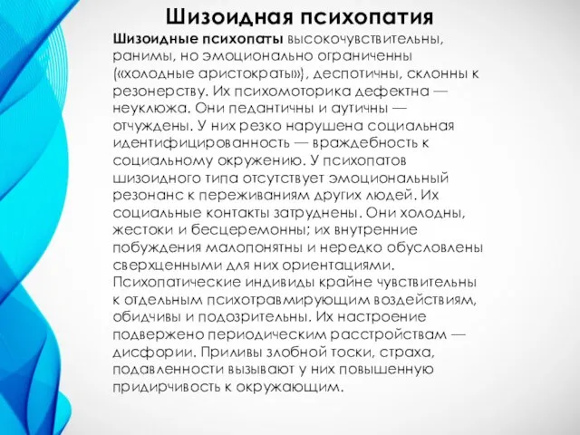 Шизоидная психопатия Шизоидные психопаты высокочувствительны, ранимы, но эмоционально ограниченны («холодные аристократы»), деспотичны,