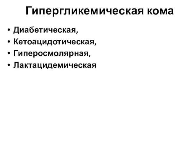 Гипергликемическая кома Диабетическая, Кетоацидотическая, Гиперосмолярная, Лактацидемическая