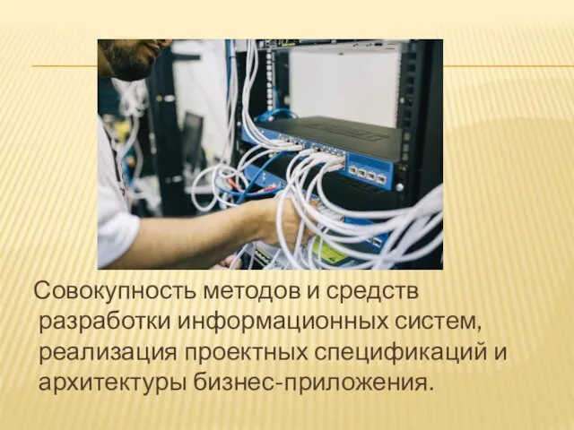 Совокупность методов и средств разработки информационных систем, реализация проектных спецификаций и архитектуры бизнес-приложения.