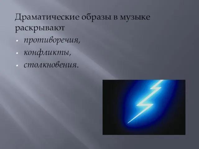 Драматические образы в музыке раскрывают противоречия, конфликты, столкновения.