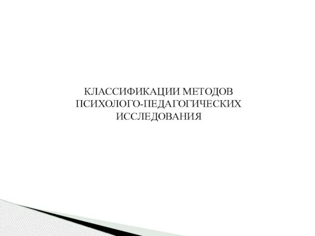 КЛАССИФИКАЦИИ МЕТОДОВ ПСИХОЛОГО-ПЕДАГОГИЧЕСКИХ ИССЛЕДОВАНИЯ