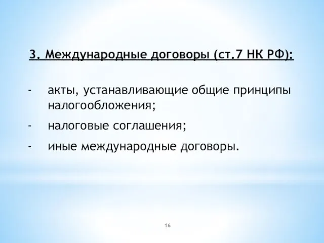 3. Международные договоры (ст.7 НК РФ): акты, устанавливающие общие принципы налогообложения; налоговые соглашения; иные международные договоры.