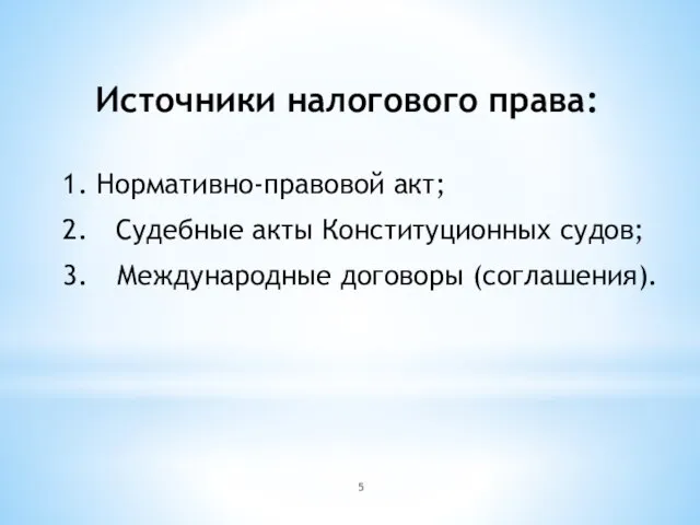 Источники налогового права: Нормативно-правовой акт; Судебные акты Конституционных судов; Международные договоры (соглашения).