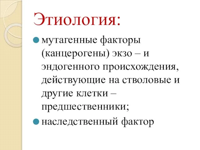 Этиология: мутагенные факторы (канцерогены) экзо – и эндогенного происхождения, действующие на стволовые