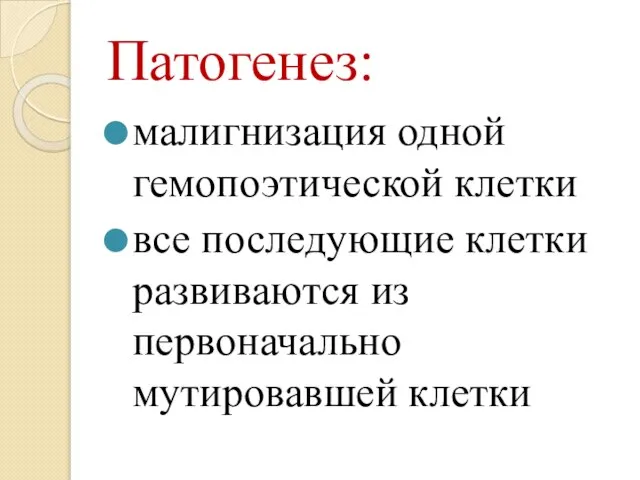 Патогенез: малигнизация одной гемопоэтической клетки все последующие клетки развиваются из первоначально мутировавшей клетки