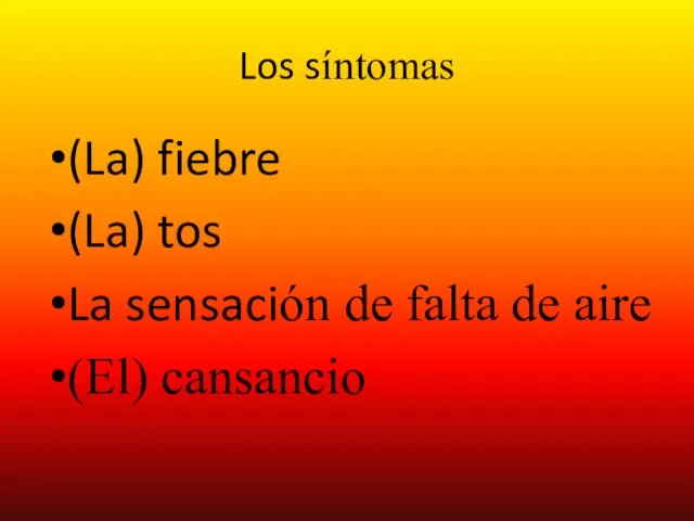 Los síntomas (La) fiebre (La) tos La sensación de falta de aire (El) cansancio