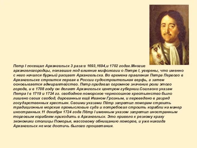 Петр I посещал Архангельск 3 раза:в 1693,1694,и 1702 годах.Многие архангелогородцы, попавшие под