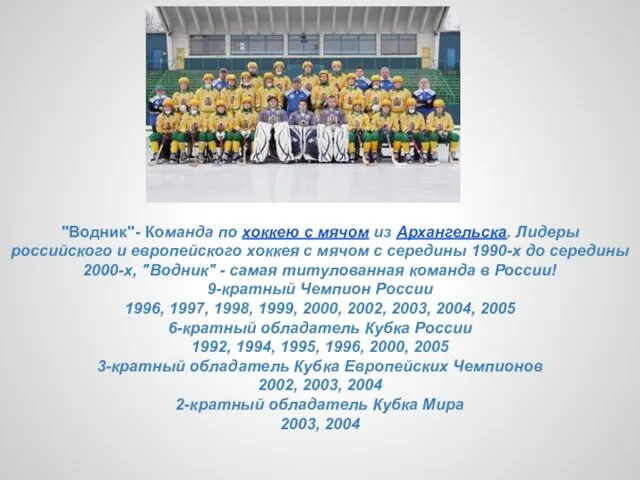 "Водник"- Команда по хоккею с мячом из Архангельска. Лидеры российского и европейского