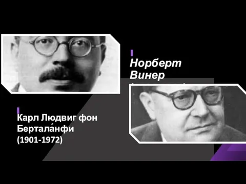 Норберт Винер (1894-1964) Карл Людвиг фон Бертала́нфи (1901-1972)