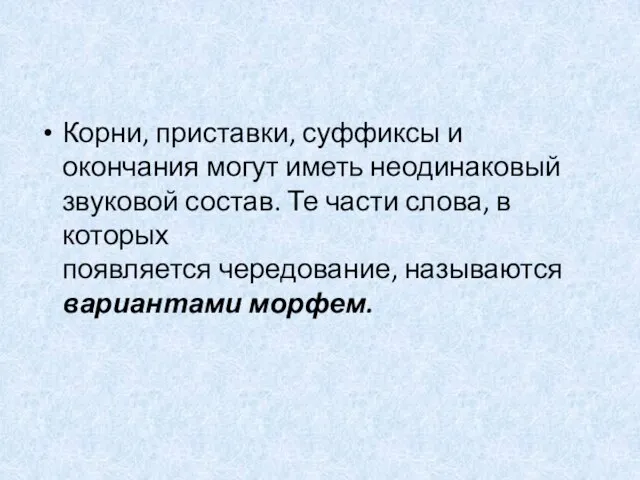 Корни, приставки, суффиксы и окончания могут иметь неодинаковый звуковой состав. Те части