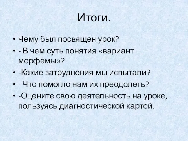 Итоги. Чему был посвящен урок? - В чем суть понятия «вариант морфемы»?