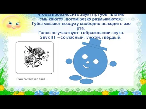 Чтобы произносить звук [П], губы плотно смыкаются, потом резко размыкаются. Губы мешают