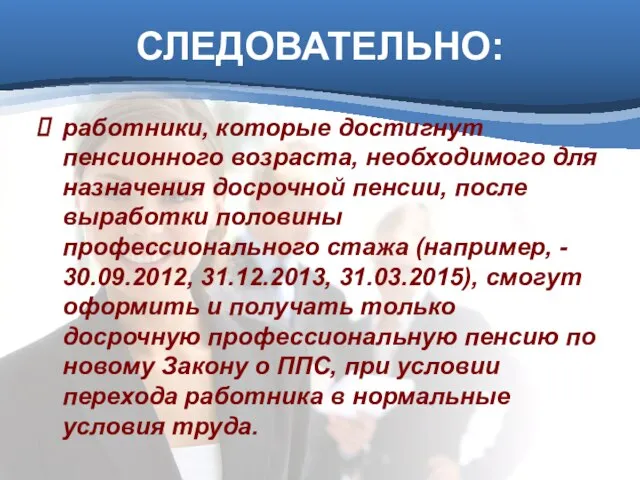 СЛЕДОВАТЕЛЬНО: работники, которые достигнут пенсионного возраста, необходимого для назначения досрочной пенсии, после