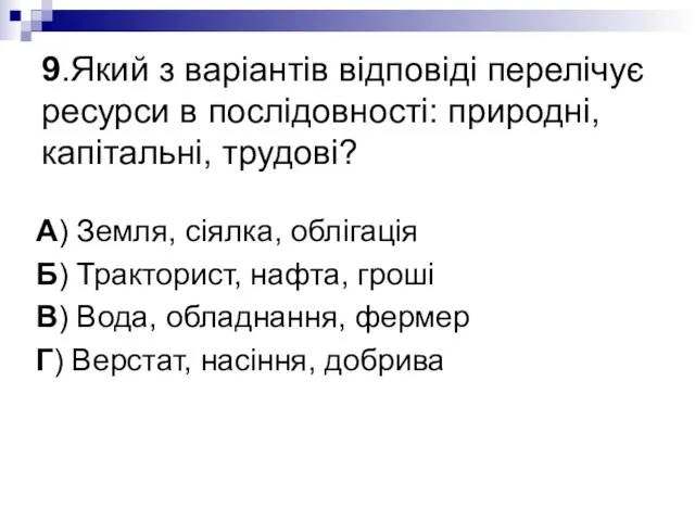 9.Який з варіантів відповіді перелічує ресурси в послідовності: природні, капітальні, трудові? А)