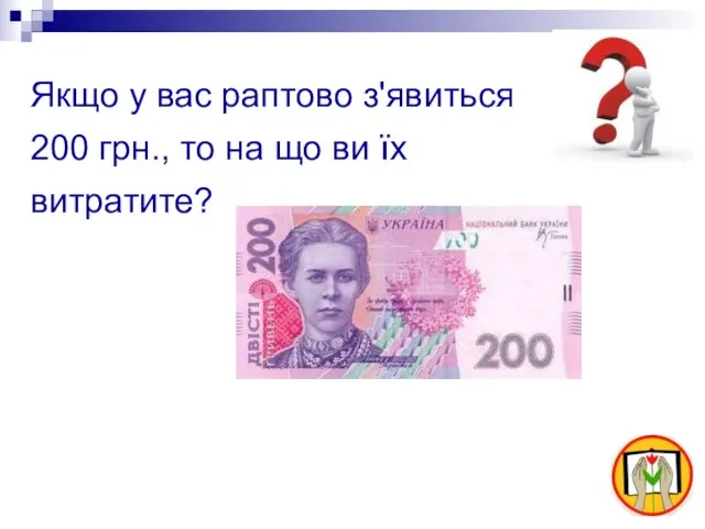 Якщо у вас раптово з'явиться 200 грн., то на що ви їх витратите?