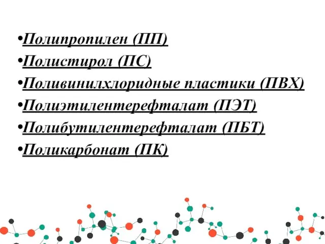 Полипропилен (ПП) Полистирол (ПС) Поливинилхлоридные пластики (ПВХ) Полиэтилентерефталат (ПЭТ) Полибутилентерефталат (ПБТ) Поликарбонат (ПК)