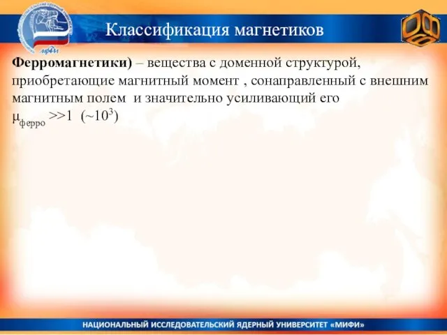 Классификация магнетиков Ферромагнетики) – вещества с доменной структурой, приобретающие магнитный момент ,