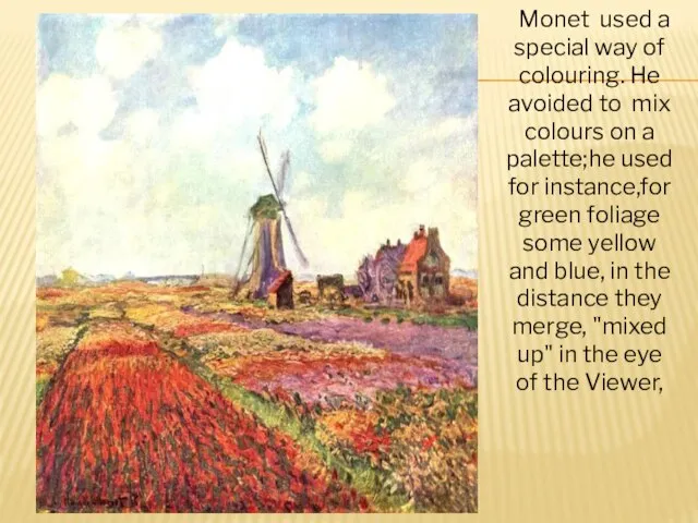Monet used a special way of colouring. He avoided to mix colours