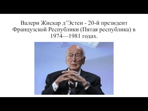 Валери Жискар д’Эстен - 20-й президент Французской Республики (Пятая республика) в 1974—1981 годах.