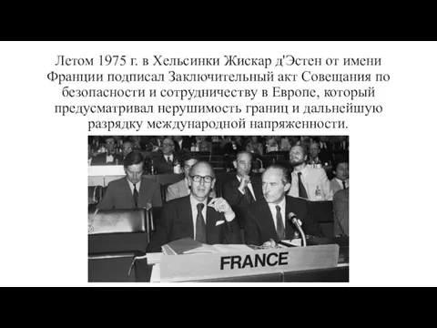 Летом 1975 г. в Хельсинки Жискар д'Эстен от имени Франции подписал Заключительный